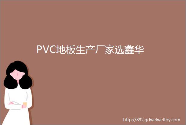 PVC地板生产厂家选鑫华